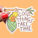 Good Things Take Time Sticker